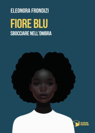 Fiore blu. Sbocciare nell'ombra Eleonora Frondizi