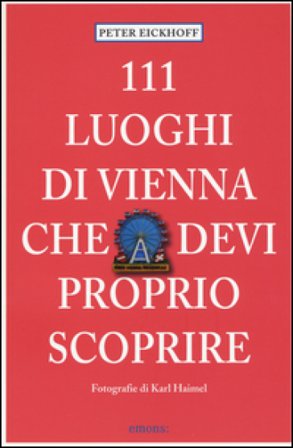 111 luoghi di Vienna che devi proprio scoprire Peter Eickhoff