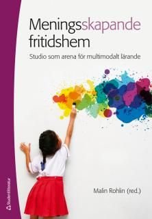 Meningsskapande fritidshem : - studio som arena för multimodalt lärande, ISBN: 9789144083278