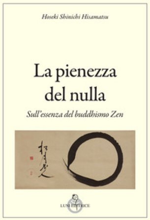 La pienezza del nulla. Sull'essenza del buddismo zen Hisamatsu Hoseki Schinichi