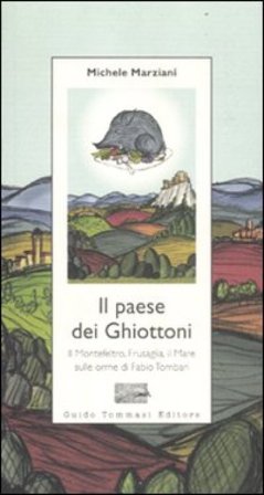Il paese dei ghiottoni. Il Montefeltro, Frusaglia, il mare sulle orme di Fabio Tombari Michele Marziani