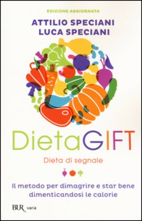 DietaGIFT. Dieta di segnale. Il metodo per dimagrire e stare bene dimenticandosi delle calorie Attilio Speciani