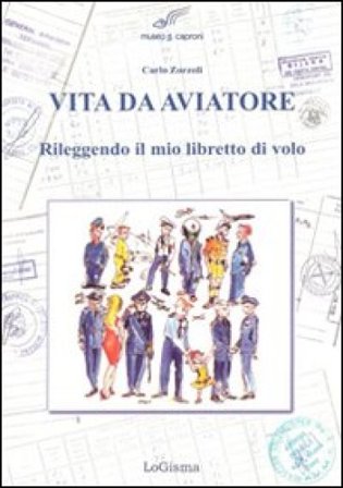 Vita da aviatore. Rileggendo il mio libretto di volo Carlo Zorzoli