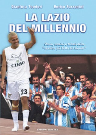 La Lazio del Millennio. Storie, uomini e trionfi della «squadra più forte del mondo» Gianluca Teodori