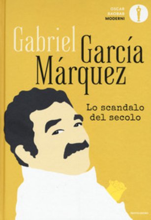 Lo scandalo del secolo. Scritti giornalistici 1950-1984 Gabriel García Márquez