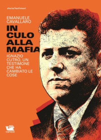 In culo alla mafia. Ignazio Cutrò, un testimone che ha cambiato le cose Emanuele Cavallaro