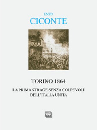 Torino 1864. La prima strage senza colpevoli dell'Italia unita Enzo Ciconte
