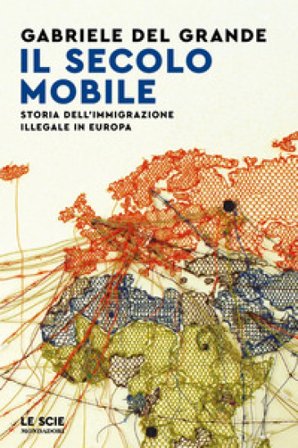 Il secolo mobile. Storia dell'immigrazione illegale in Europa Gabriele Del Grande