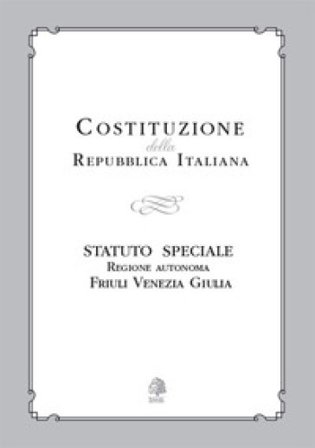 Costituzione della Repubblica Italiana. Statuto Speciale Regione Autonoma Friuli Venezia Giulia