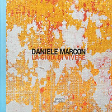 Daniele Marcon. La gioia di vivere Sara Marcon