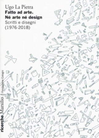 Fatto ad arte. Né arte né design. Scritti e disegni (1976-2018) Ugo La Pietra