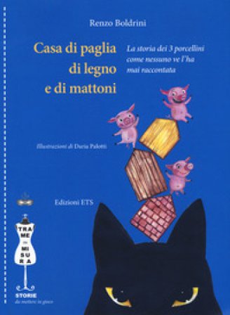 Casa di paglia, di legno e di mattoni. La storia dei 3 porcellini come nessuno ve l'ha mai raccontata Renzo Boldrini