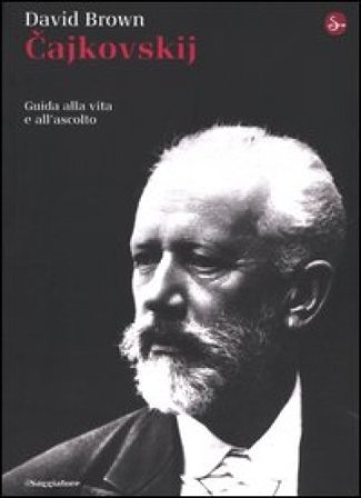 Cajkowskij. Guida alla vita e all'ascolto David Brown