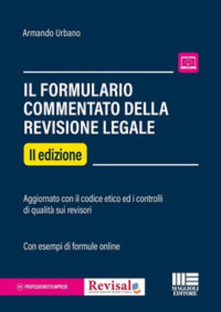 Il formulario commentato del revisore legale. Aggiornato con il codice etico ed i controlli di qualità sui revisori. Con esempi di formule online 