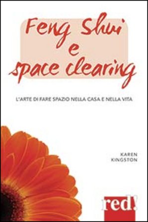 Feng shui e space clearing. L'arte di fare spazio nella casa e nella vita Karen Kingston