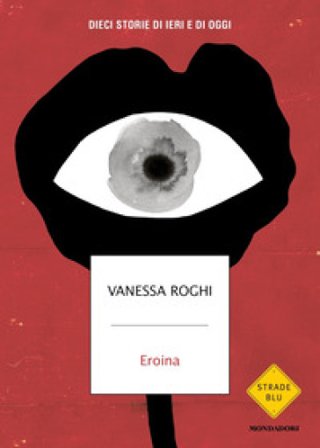 Eroina. Dieci storie di ieri e di oggi Vanessa Roghi