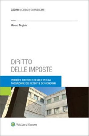 Diritto delle imposte. Princìpi, istituti e regole per la tassazione dei redditi e dei consumi Mauro Beghin