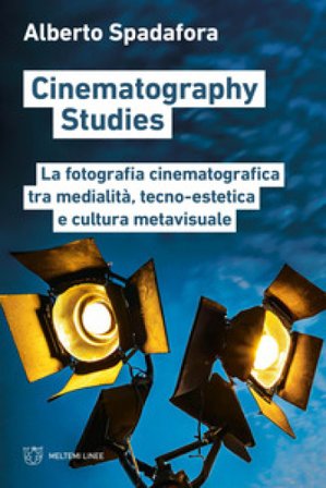 Cinematography studies. La fotografia cinematografica tra medialità, tecno-estetica e cultura metavisuale Alberto Spadafora