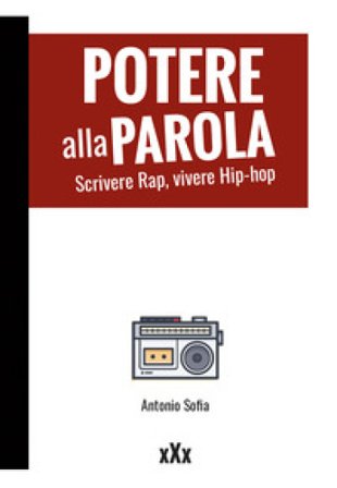 Potere alla parola. Scrivere rap, vivere hip-hop Antonio Sofia
