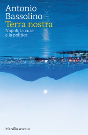 Terra nostra. Napoli, la cura e la politica Antonio Bassolino