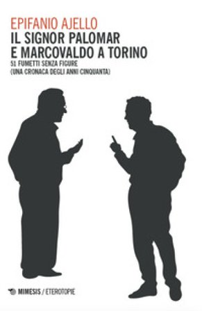 Il signor Palomar e Marcovaldo a Torino. 51 fumetti senza figure (una cronaca degli anni Cinquanta) Epifanio Ajello
