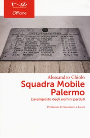 Squadra Mobile Palermo. L'avamposto degli uomini perduti Alessandro Chiolo