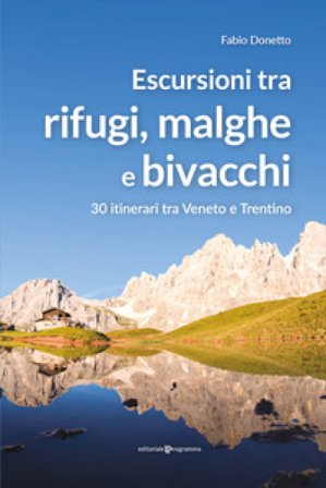 Escursioni tra rifugi, malghe e bivacchi. 30 itinerari tra Veneto e Trentino Fabio Donetto