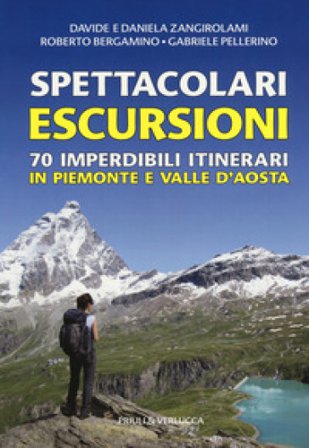 Spettacolari escursioni. 70 imperdibili itinerari in Piemonte e Valle d'Aosta Davide Zangirolami