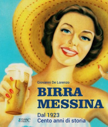 Birra Messina. Dal 1923. Cento anni di storia Giovanni De Lorenzo