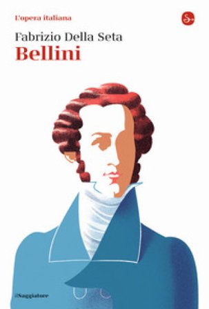 Bellini. L'opera italiana Fabrizio Della Seta