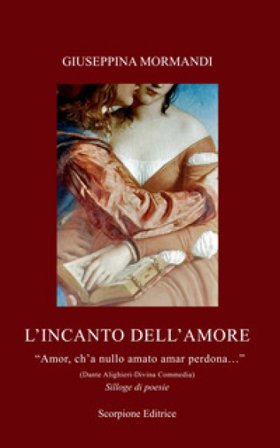 L'incanto dell'amore. «Amor, ch'a nullo amato amar perdona...» (Dante Alighieri-Divina Commedia) Giuseppina Mormandi
