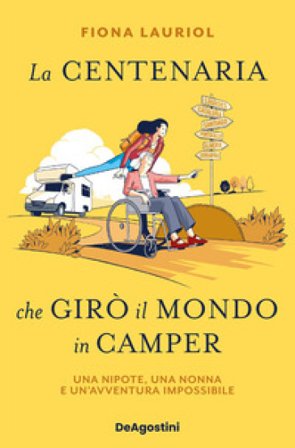 La centenaria che girò il mondo in camper. Una nipote, una nonna e un'avventura impossibile Fiona Lauriol