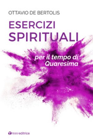 Esercizi spirituali per il tempo di Quaresima Ottavio De Bertolis
