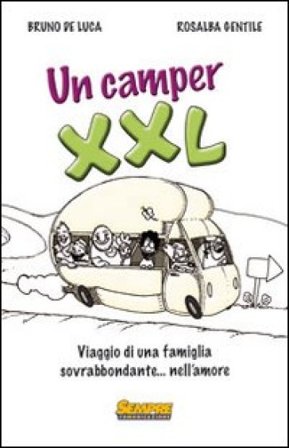 Un camper XXL. Viaggio di una famiglia sovrabbondante... Nell'amore Bruno De Luca
