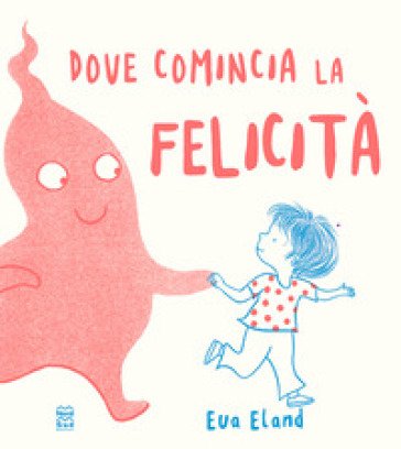 Dove comincia la felicità. Ediz. a colori Eva Eland
