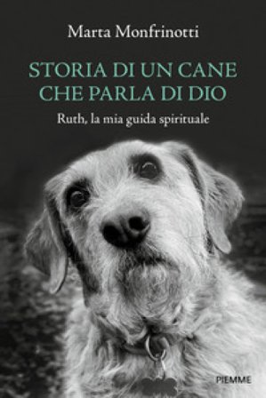 Storia di un cane che parla di Dio. Ruth, la mia guida spirituale Marta Monfrinotti