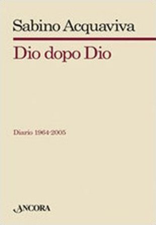 Dio dopo Dio. Diario 1964-2005 Sabino Acquaviva