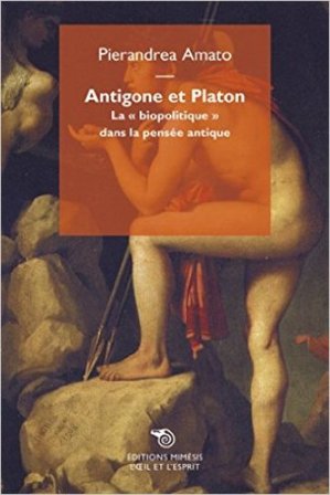 Antigone et Platon. La «biopolitique» dans la pensée antique. Ediz italiana e francese Pierandrea Amato