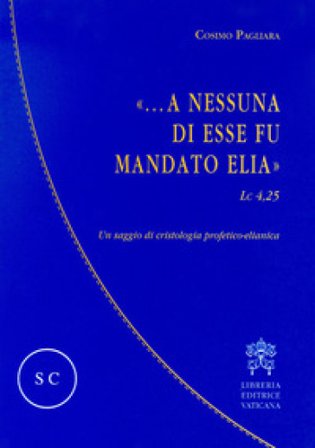 «...A nessuna di esse fu mandato Elia» (Lc 4,25). Un saggio di cristologia profetico-elianica Cosimo Pagliara