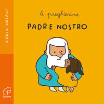 Padre nostro. Le preghierine. Ediz. a colori Ilaria Orzali