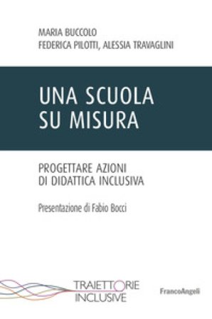 Una scuola su misura. Progettare azioni di didattica inclusiva Maria Buccolo