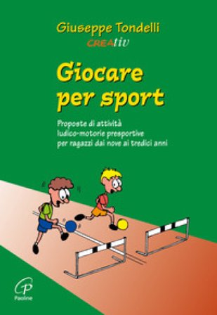 Giocare per sport. Proposte di attività ludico-motorie presportive per ragazzi dai 9 ai 13 anni Giuseppe Tondelli