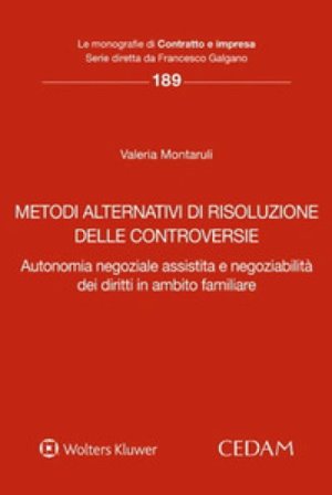 Metodi alternativi di risoluzione delle controversie. Autonomia negoziale assistita e negoziabilità dei diritti in ambito familiare Valeria Montaruli
