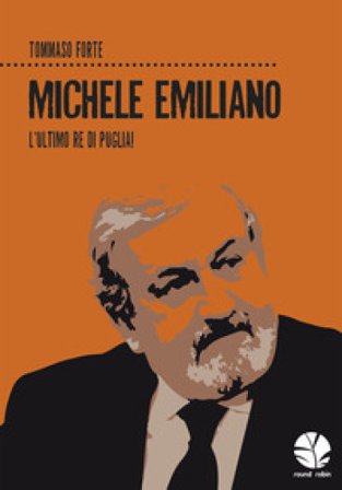 Michele Emiliano. L'ultimo re di Puglia! Tommaso Forte