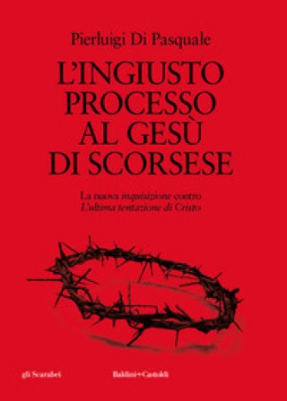 L'ingiusto processo al Gesù di Scorsese. La nuova «inquisizione» contro «L'ultima tentazione di Cristo» Pierluigi Di Pasquale