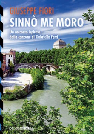 Sinnò me moro. Un racconto ispirato dalla canzone di Gabriella Ferri Giuseppe Fiori