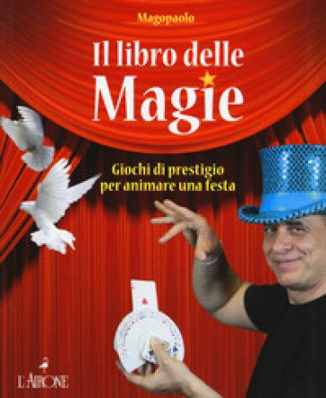 Il libro delle magie. Giochi di prestigio per animare una festa. Ediz. a colori Paolo Abozzi