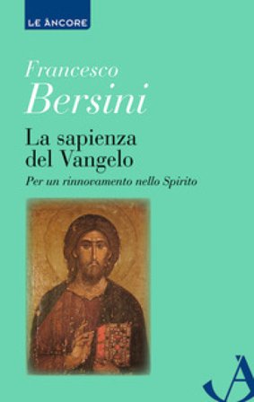 La sapienza del Vangelo. Per un rinnovamento dello spirito Francesco Bersini