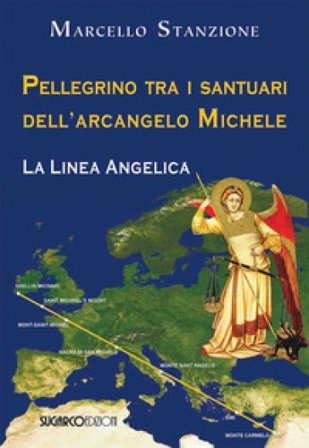 Pellegrino tra i santuari dell'arcangelo Michele. La linea angelica Marcello Stanzione