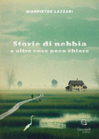 Storie di nebbia e altre cose poco chiare Giampietro Lazzari